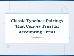 Classic Typeface Pairings That Convey Trust in Accounting Firms