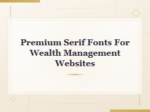 Premium Serif Fonts for Wealth Management Websites | Professional Typography Guide